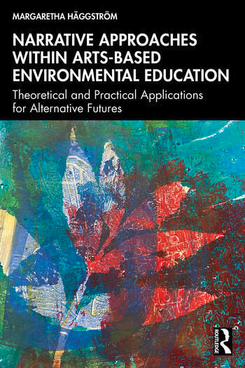 "Narrative Approaches within Arts-based Environmental Education: Theoretical and Practical Applications for Alternative Futures" book cover by Margaretha Häggström.